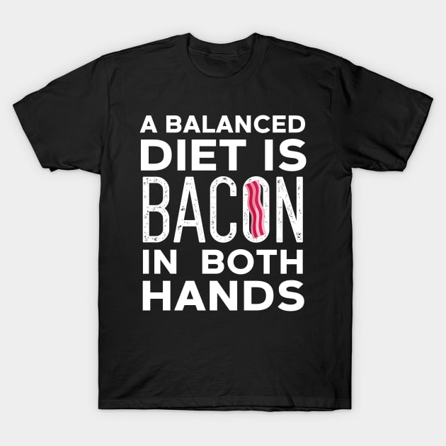 Balanced Diet Is Bacon In Both Hands T-Shirt by Eugenex